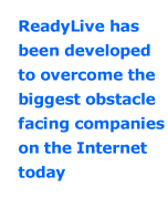 ReadyLive has been developed to overcome the biggest obstacle facing companies on the Internet today.